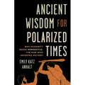 Ancient Wisdom for Polarized Times: Why Humanity Needs Herodotus, the Man Who Invented History - Hardcover