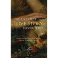 The Greatest Love Story Never Told: Liberating Jesus and Mary from Christianity - Paperback