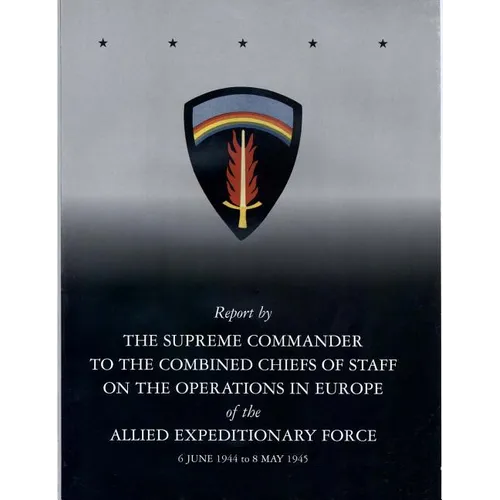 Report by The Supreme Commander to the Combined Chiefs of Staff on the Operations in Europe of the Allied Expeditionary Force 6 June 1944 to 8 May 194 - Paperback