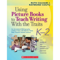 Using Picture Books to Teach Writing with the Traits: K-2: An Annotated Bibliography of More Than 150 Mentor Texts with Teacher-Tested Lessons - Paperback