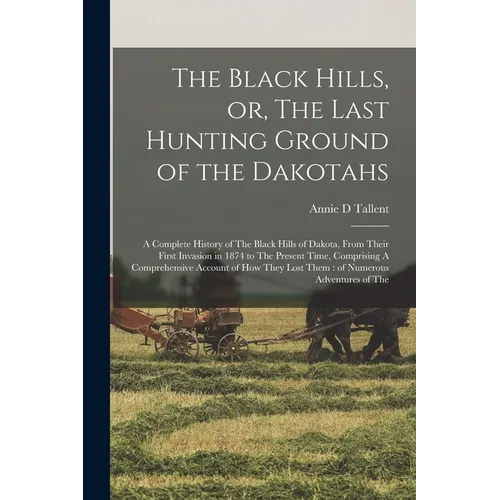 The Black Hills, or, The Last Hunting Ground of the Dakotahs: A Complete History of The Black Hills of Dakota, From Their First Invasion in 1874 to Th - Paperback