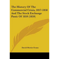 The History Of The Commercial Crisis, 1857-1858 And The Stock Exchange Panic Of 1859 (1859) - Paperback