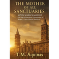 The Mother of All Sanctuaries: Santa Maria Maggiore And The Miraculous Foundation of Rome's Great Marian Basilica - Paperback