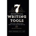 7 Essential Writing Tools: That Will Absolutely Make Your Writing Better (And Enliven Your Soul) - Hardcover