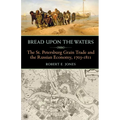 Bread Upon the Waters: The St. Petersburg Grain Trade and the Russian Economy, 1703-1811 - Paperback