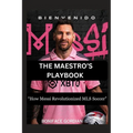The Maestro's Playbook: "How Messi Revolutionized MLS Soccer" - Paperback