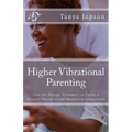Higher Vibrational Parenting: Live the Energy Dynamics to Enjoy a Greater Parent-Child-Humanity Connection - Paperback