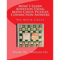 Mom! I Learn Addition Using Math-Chess-Puzzles Connection Answers: Ho Math Chess Tutor Franchise Learning Centre - Paperback