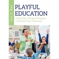 Playful Education: Using Play Therapy Strategies to Elevate Your Classroom - Paperback