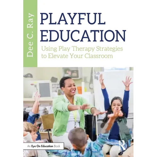 Playful Education: Using Play Therapy Strategies to Elevate Your Classroom - Paperback
