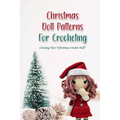 Christmas Doll Patterns For Crocheting: Creating Your "Christmas Crochet Doll" - Paperback