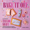 Bake It Off: An Unofficial Taylor Swift-Inspired Cookbook for Every Era, from Breakfast to Midnights - Hardcover