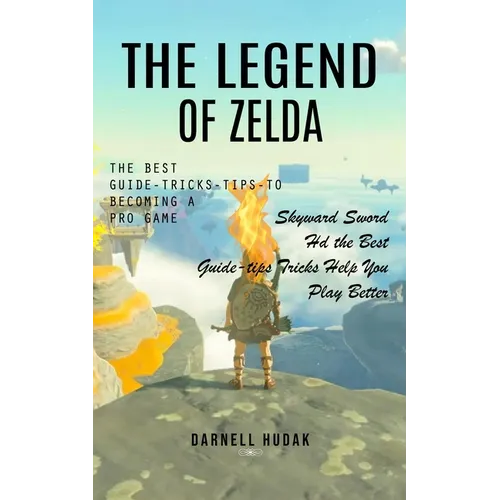 The Legend of Zelda: The Best Guide-tricks-tips-to Becoming a Pro Game (Skyward Sword Hd the Best Guide-tips Tricks Help You Play Better) - Paperback