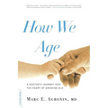 How We Age: A Doctor's Journey Into the Heart of Growing Old - Paperback