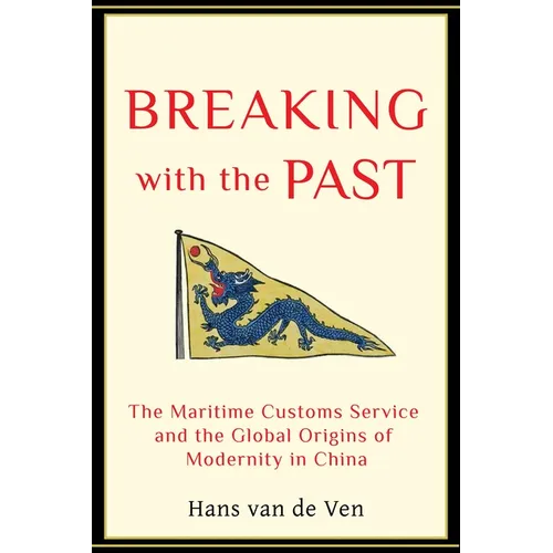 Breaking with the Past: The Maritime Customs Service and the Global Origins of Modernity in China - Hardcover