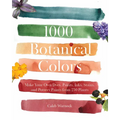1000 Botanical Colors: Make Your Own Dyes, Paints, Inks, Stains, and Pottery Paints from 250 Plants - Paperback