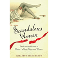Scandalous Women: The Lives and Loves of History's Most Notorious Women - Paperback