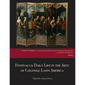 Festivals & Daily Life in the Arts of Colonial Latin America, 1492-1850: Papers from the 2012 Mayer Center Symposium at the Denver Art Museum - Paperback