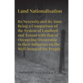 Land Nationalisation its Necessity and its Aims Being a Comparison of the System of Landlord and Tenant with that of Occupying Ownership in their Infl - Paperback