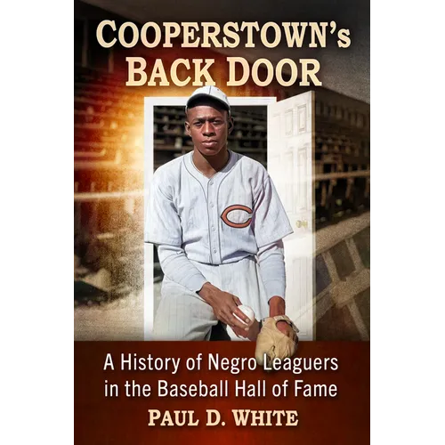 Cooperstown's Back Door: A History of Negro Leaguers in the Baseball Hall of Fame - Paperback