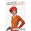 If She Only Had a Machine Gun: Crime Stories by Richard Credicott - Paperback