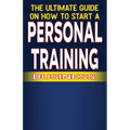 The Ultimate Guide on How To Start a Personal Training Business - Paperback