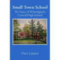 Small Town School: The Story of Wilmington's Central/High School - Paperback