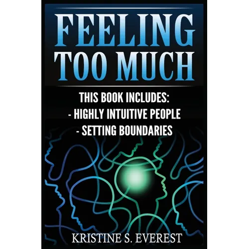 Feeling Too Much: Highly Intuitive People, Setting Boundaries (Empath, Narcissists, Self-Aware, Intuition, Protect Yourself) - Paperback