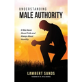 Understanding Male Authority: It Was Never About Pride And Always About Humility - Paperback