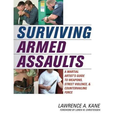Surviving Armed Assaults: A Martial Artists Guide to Weapons, Street Violence, and Countervailing Force - Paperback