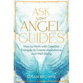 Ask Your Angel Guides: How to Work with Celestial Energies to Create Abundance and Well-Being - Paperback