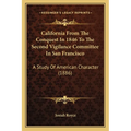 California From The Conquest In 1846 To The Second Vigilance Committee In San Francisco: A Study Of American Character (1886) - Paperback