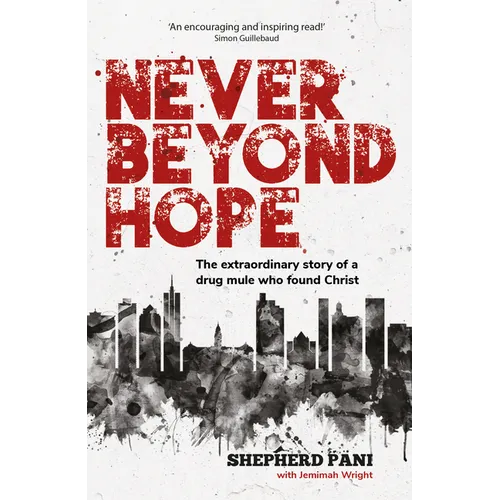 Never Beyond Hope: The Extraordinary Story of a Drug Mule Who Found Christ - Paperback