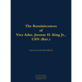 The Reminiscences of Vice Adm. Jerome H. King Jr., USN (Ret.): 1919-2008 - Hardcover