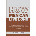 How men can live long: Living a Long and Healthy Life Through Healthy Habits and Lifestyle choices - Paperback