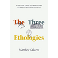The Three Ethologies: A Positive Vision for Rebuilding Human-Animal Relationships - Paperback