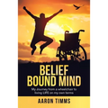 Belief Bound Mind: My Journey from a Wheelchair to Living Life on My Own Terms - Paperback