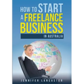 How to Start a Freelance Business: in Australia - Paperback