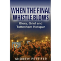When the Final Whistle Blows: Glory, Grief and Tottenham Hotspur - Paperback