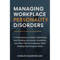 Managing Workplace Personality Disorders: A Comprehensive Guide to Identifying and Handling Narcissistic, Borderline, and Other Difficult Employees Wh - Paperback