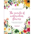 The secrets of watercolour flowers: Painting botanical illustrations from petals to bouquets - Paperback