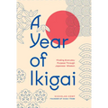A Year of Ikigai: Finding Everyday Purpose Through Japanese Wisdom - Hardcover