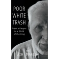 Poor White Trash: From a Pauper to a Child of the King - Hardcover