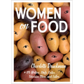 Women on Food: Charlotte Druckman and 115 Writers, Chefs, Critics, Television Stars, and Eaters - Paperback
