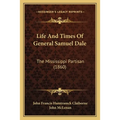 Life And Times Of General Samuel Dale: The Mississippi Partisan (1860) - Paperback