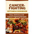 Cancer-Fighting Kitchen Cookbook: Easy, Delicious, and Cancer-Fighting Recipes - Paperback