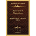 Ecclesiastical Dilapidations: A Handbook For The Clergy (1883) - Paperback