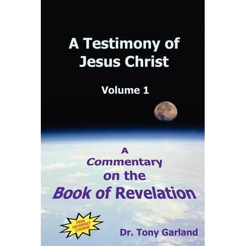 A Testimony of Jesus Christ - Volume 1: A Commentary on the Book of Revelation - Hardcover