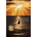 How to Set Your Sail and Let God Provide the Wind: How to Work with God to Create a Life of Success and Happiness and to Reach Your Goals with Ease - Paperback