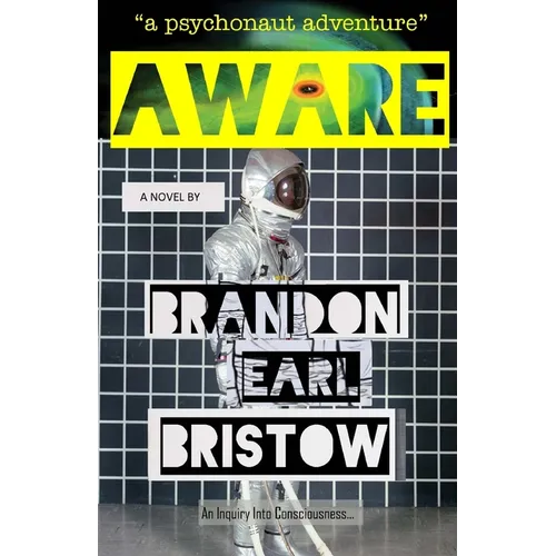 Aware: An Inquiry Into Consciousness... Our Psychedelic Quest for Life, Liberty and Intellectual Property. "a psychonaut adventure" - Paperback